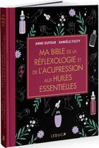 Couverture du livre « Ma bible de la reflexologie et de l'acupression aux huiles essentielles » de Anne Dufour et Daniele Festy aux éditions Leduc