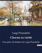 Couverture du livre « Chacun sa vérité : Une pièce de théâtre de Luigi Pirandello » de Luigi Pirandello aux éditions Culturea
