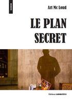 Couverture du livre « Le plan secret » de Art Mc Loud aux éditions Laborintus
