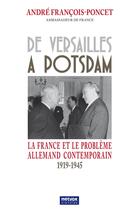 Couverture du livre « De Versailles à Potsdam : La France et le problème allemand contemporain » de André François-Poncet aux éditions Metvox