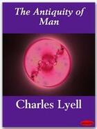 Couverture du livre « The Antiquity of Man » de Charles Lyell aux éditions Ebookslib