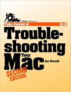 Couverture du livre « Take control of troubleshooting your Mac » de Joe Kissell aux éditions Tidbits Publishing Inc