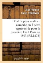 Couverture du livre « Malice pour malice : comedie en 3 actes representee pour la premiere fois a paris en 1803 » de Collin D'Harleville aux éditions Hachette Bnf