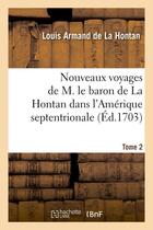 Couverture du livre « Nouveaux voyages de m. le baron de la hontan dans l'amerique septentrionale. tome 2 (ed.1703) » de La Hontan L-A. aux éditions Hachette Bnf