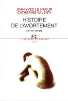 Couverture du livre « Histoire de l'avortement (XIXe-XXe siècle) » de Jean-Yves Le Naour et Catherine Valenti aux éditions Seuil