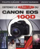 Couverture du livre « OBTENEZ LE MAXIMUM ; obtenez le maximum du Canon EOS 100D » de Vincent Burgeon et Philippe Chaudre aux éditions Dunod