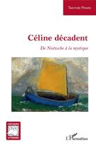 Couverture du livre « Céline décadent ; de Nietzsche à la mystique » de Timothee Pirard aux éditions L'harmattan