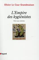 Couverture du livre « L'empire des hygiénistes » de Olivier Le Cour Grandmaison aux éditions Fayard