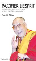 Couverture du livre « Pacifier l'esprit ; une méditation sur les quatre vérités du bouddha » de Dalai-Lama aux éditions Albin Michel