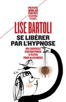 Couverture du livre « Se libérer par l'hypnose ; 10 exercices d'auto-hypnose » de Lise Bartoli aux éditions Payot