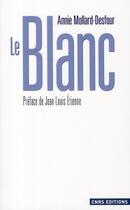 Couverture du livre « Le blanc ; dictionnaire de la couleur » de Annie Mollard-Desfour aux éditions Cnrs