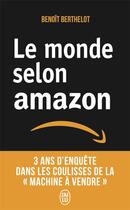 Couverture du livre « Le monde selon Amazon : 3 ans d'enquête dans les coulisses de la « machine à vendre » » de Benoit Berthelot aux éditions J'ai Lu