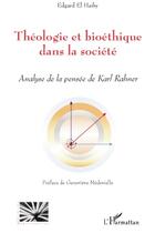 Couverture du livre « Théologie et bioéthique dans la société ; analyse de la pensée de Karl Rahner » de Edgard El Haiby aux éditions L'harmattan