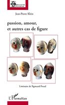 Couverture du livre « Passion, amour et autres cas de figure ; liminaire de Sigmund Freud » de Jean-Pierre Klein aux éditions L'harmattan