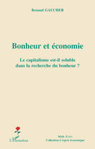 Couverture du livre « Bonheur et économie ; le capitalisme est-il soluble dans la recherche du bonheur ? » de Renaud Gaucher aux éditions Editions L'harmattan