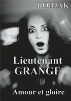 Couverture du livre « Lieutenant Grange t.4 ; amour et gloire » de Robjak aux éditions Books On Demand