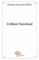 Couverture du livre « L'affaire Darwland » de Francois-Guyrault D' Alban aux éditions Edilivre