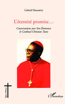 Couverture du livre « L'éternité promise... conversations avec son eminence le cardinal Christian Tumi » de Gabriel Housseini aux éditions Editions L'harmattan