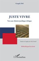 Couverture du livre « Juste vivre : vers une théorie juridique éthique » de Deli Gergeli aux éditions L'harmattan