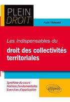 Couverture du livre « Plein Droit ; les indispensables du droit des collectivités territoriales (édition 2018) » de Aude Thevand aux éditions Ellipses