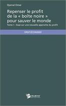 Couverture du livre « Repenser le profit de la « boîte noire » pour sauver le monde Tome 1 ; essai sur une nouvelle approche du profit » de Djamal Omar aux éditions Publibook