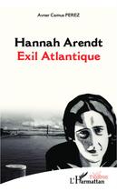 Couverture du livre « Hannah Arendt ; exil atlantique » de Avner Camus Perez aux éditions L'harmattan
