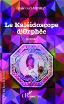 Couverture du livre « Le kaléidoscope d'Orphée » de Patricia Sanchez aux éditions L'harmattan