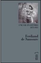 Couverture du livre « Une vie en lettres 1873-1913 » de Ferdinand De Saussure aux éditions Cecile Defaut