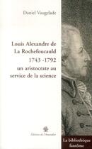 Couverture du livre « Louis Alexandre de La Rochefoucauld (1743-1792) ; un aristocrate au service de la science » de Daniel Vaugelade aux éditions L'amandier