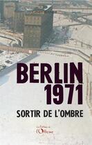 Couverture du livre « Berlin 1971 : Sortir de l'ombre » de Gilbert Ibanez aux éditions L'officine