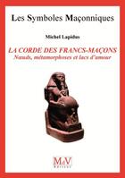 Couverture du livre « Les symboles maçonniques Tome 17 : la corde des francs-maçons ; noeuds, métamorphoses et lacs d'amour » de Michel Lapidus aux éditions Maison De Vie