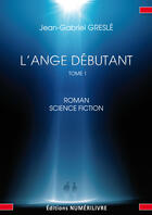 Couverture du livre « L'ange debutant t1 » de Jean-Gabriel Gresle aux éditions Editions Racine