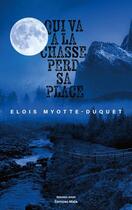 Couverture du livre « Qui va à la chasse perd sa place » de Elois Myotte-Duquet aux éditions Editions Maia