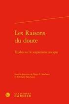 Couverture du livre « Les raisons du doute ; études sur le scepticisme antique » de Stephane Marchand et Diego E. Machuga aux éditions Classiques Garnier