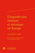 Couverture du livre « L'imperfection littéraire et artistique en Europe : Antiquité-XXIe siècle » de Xavier Bonnier et Sylvie Laigneau-Fontaine aux éditions Classiques Garnier