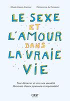 Couverture du livre « Le sexe et l'amour dans la vraie vie : pour démarrer et vivre une sexualité librement choisie, épanouie et responsable ! (2e édition) » de Clementine Du Pontavice et Ghada Hatem-Gantzer aux éditions First