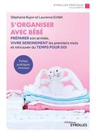 Couverture du livre « S'organiser avec bébé : préparer son arrivée, vivre sereinement les premiers mois et retrouver du temps pour soi » de Stephanie Bujon et Laurence Einfalt aux éditions Eyrolles