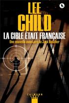 Couverture du livre « La cible était française ; une nouvelle aventure de Jack Reacher » de Lee Child aux éditions Calmann-levy