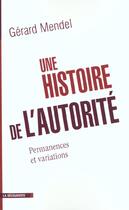 Couverture du livre « Une Histoire Sur L'Autorite ; Permanences Et Variations » de Gerard Mendel aux éditions La Decouverte