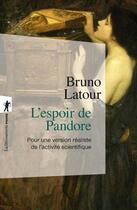 Couverture du livre « L'espoir de pandore ; pour une version réaliste de l'activité scientifique » de Bruno Latour aux éditions La Decouverte