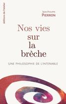 Couverture du livre « Nos vies sur la brèche : Une philosophie de l'intenable » de Pierron Jean-Philippe aux éditions Editions De L'atelier