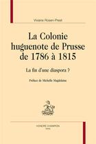 Couverture du livre « La colonie huguenote de Prusse de 1786 à 1815 ; la fin d'une diaspora ? » de Viviane Rosen-Prest aux éditions Honore Champion