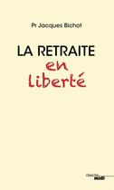 Couverture du livre « La retraite en liberté » de Jacques Bichot aux éditions Cherche Midi