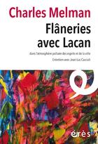 Couverture du livre « Flâneries avec Lacan : Dans l'atmosphère polluée des esprits et de la ville ; Entretien avec Jean-Luc Cacciali » de Charles Melman aux éditions Eres