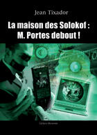 Couverture du livre « Maison des Solokof ; M. Portes debout! » de Jean Tixador aux éditions Benevent