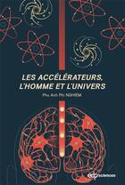 Couverture du livre « Les accélérateurs, l'Homme et l'univers » de Phu Anh Phi Nghiem aux éditions Edp Sciences