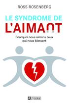 Couverture du livre « Le syndrome de l'aimant ; pourquoi nous aimons ceux qui nous blessent » de Ross A. Rosenberg aux éditions Editions De L'homme