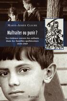 Couverture du livre « Maltraiter ou punir ? la violence envers les enfants dans les familles québecoises, 1850-1969 » de Marie-Aimee Cliche aux éditions Editions Boreal