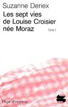 Couverture du livre « Les Sept Vies De Louise Croisier Nee Moraz » de Suzanne Deriex aux éditions L'age D'homme