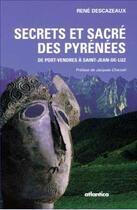 Couverture du livre « Secrets et sacré des Pyrénées ; de Port-Vendres à Saint-Jean-de-Luz » de Rene Descazeaux aux éditions Atlantica